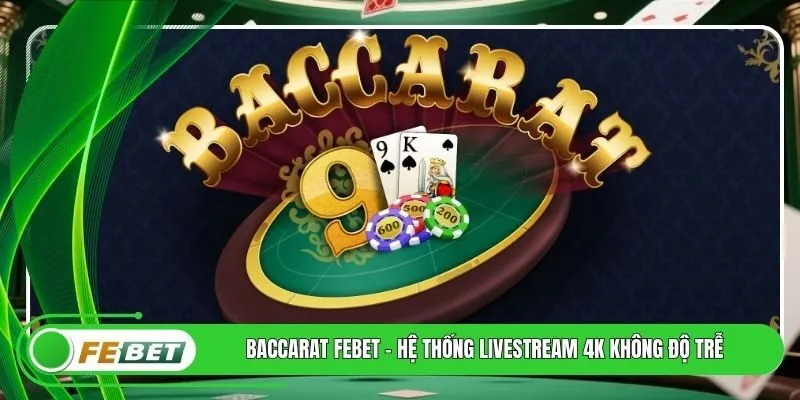 Baccarat FEBET - Hệ Thống Livestream 4K Không Độ Trễ