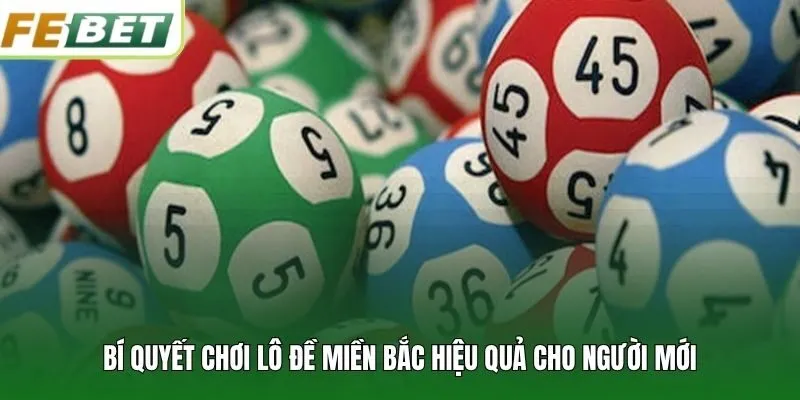 Bí quyết chơi lô đề miền Bắc hiệu quả cho người mới