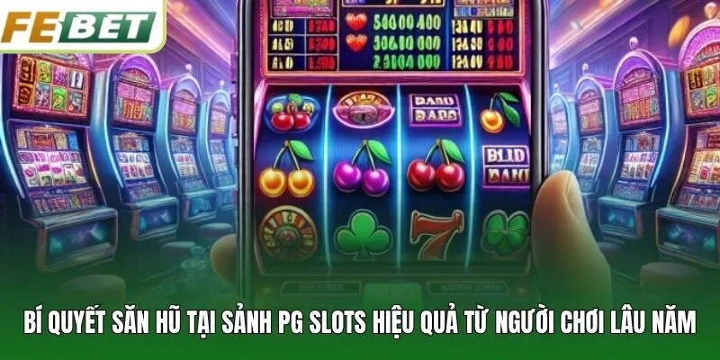 Bí quyết săn hũ tại sảnh PG slots hiệu quả từ người chơi lâu năm