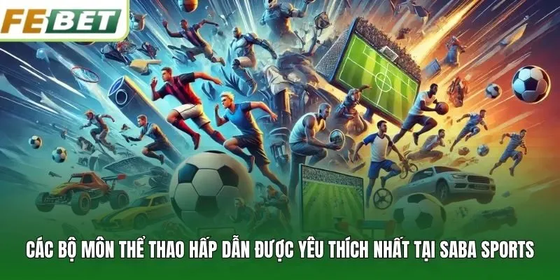 Các bộ môn thể thao hấp dẫn được yêu thích nhất tại Saba Sports