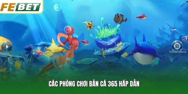 Các phòng chơi bắn cá 365 hấp dẫn