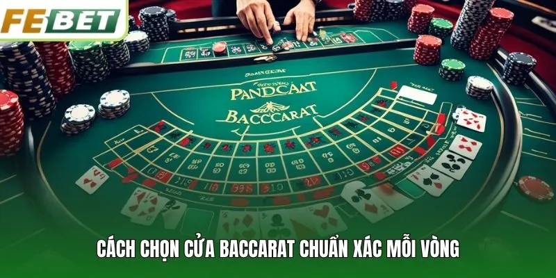 Cách chọn cửa Baccarat chuẩn xác mỗi vòng
