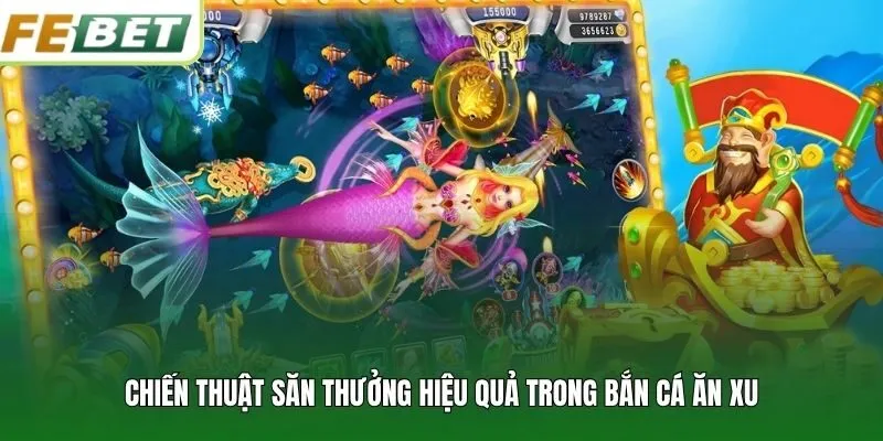 Chiến thuật săn thưởng hiệu quả trong bắn cá ăn xu