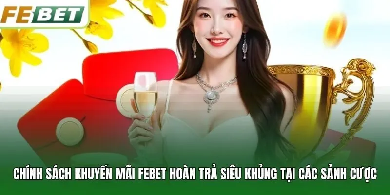 Chính sách khuyến mãi FEBET hoàn trả siêu khủng tại các sảnh cược