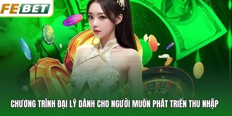 Chương trình đại lý dành cho người muốn phát triển thu nhập