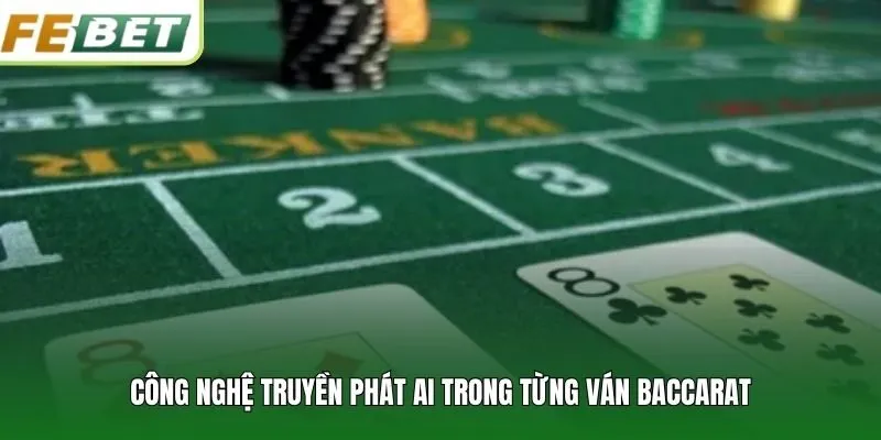 Công nghệ truyền phát AI trong từng ván baccarat