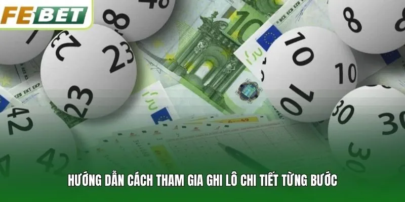 Hướng dẫn cách tham gia ghi lô chi tiết từng bước