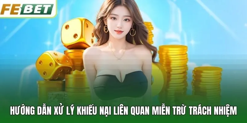 Hướng dẫn xử lý khiếu nại liên quan miễn trừ trách nhiệm