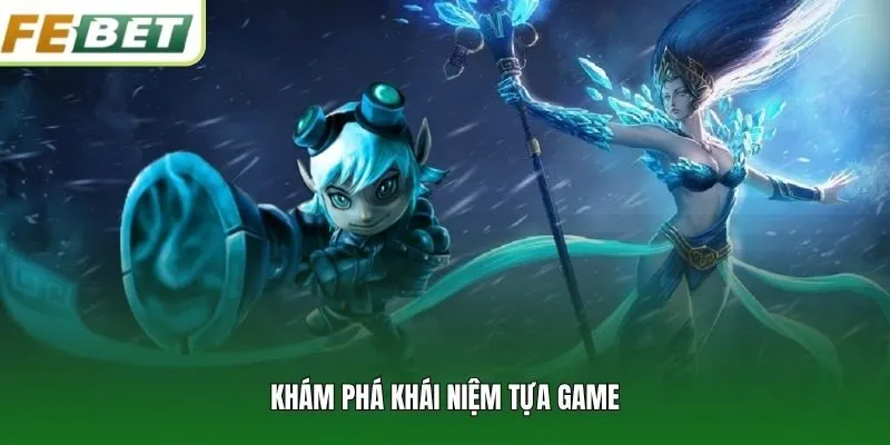 Khám phá khái niệm tựa game