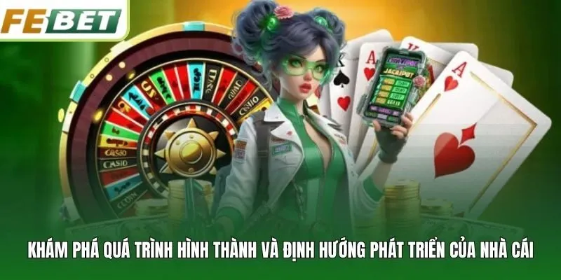 Khám phá quá trình hình thành và định hướng phát triển của nhà cái