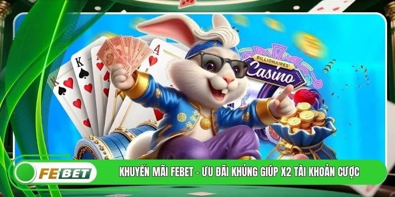 Khuyến Mãi FEBET - Ưu Đãi Khủng Giúp X2 Tài Khoản Cược