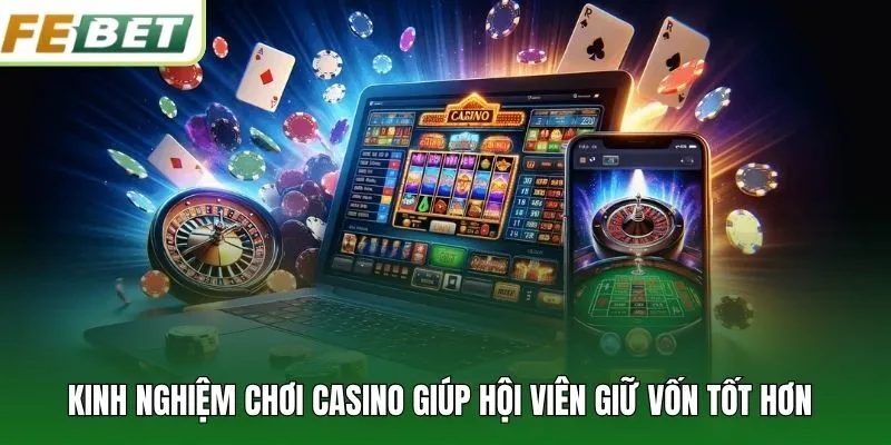 Kinh nghiệm chơi casino giúp hội viên giữ vốn tốt hơn