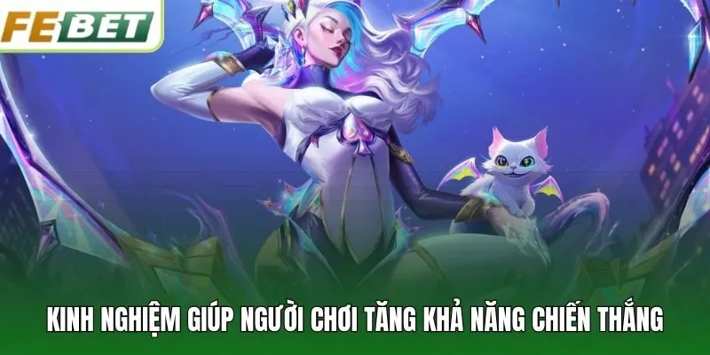 Kinh nghiệm giúp người chơi tăng khả năng chiến thắng