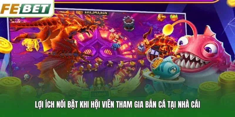 Lợi ích nổi bật khi hội viên tham gia bắn cá tại nhà cái