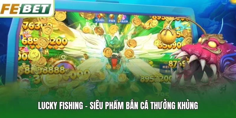 Lucky Fishing – Siêu phẩm bắn cá thưởng khủng
