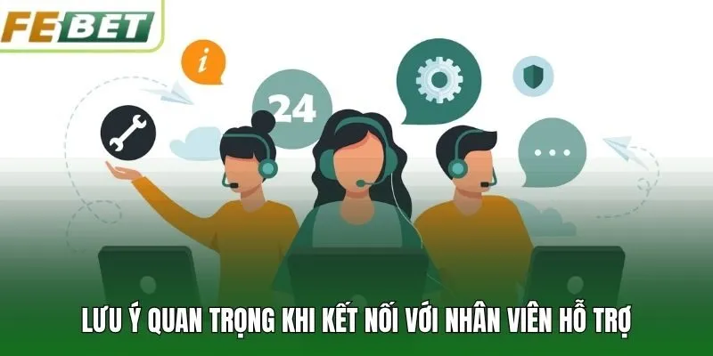Lưu ý quan trọng khi kết nối với nhân viên hỗ trợ
