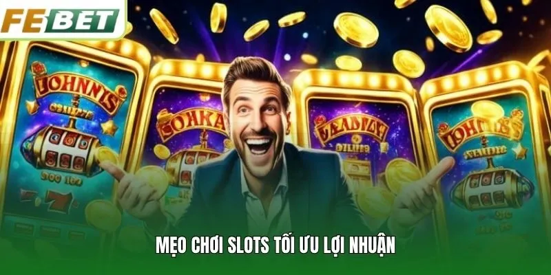 Mẹo chơi slots tối ưu lợi nhuận