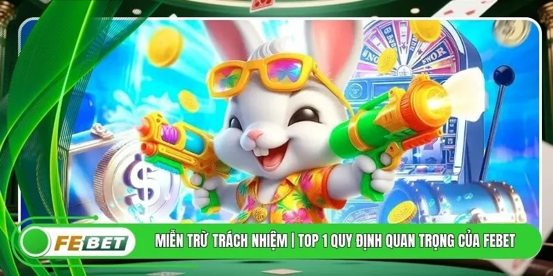 Miễn Trừ Trách Nhiệm | Top 1 Quy Định Quan Trọng Của FEBET