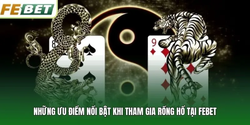 Những ưu điểm nổi bật khi tham gia Rồng Hổ tại FEBET