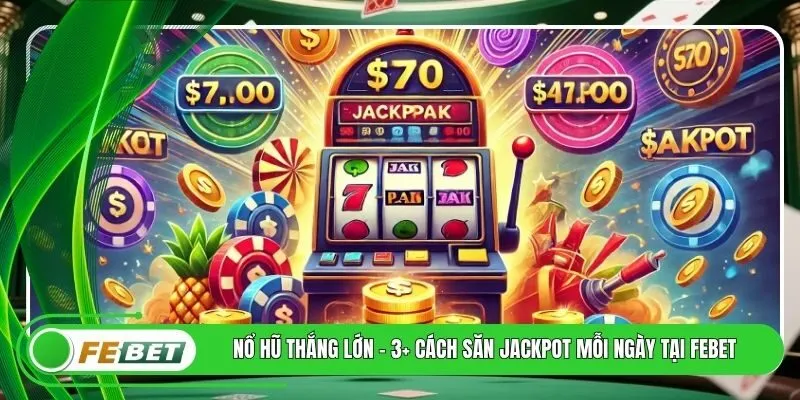 Nổ Hũ Thắng Lớn - 3+ Cách Săn Jackpot Mỗi Ngày Tại FEBET