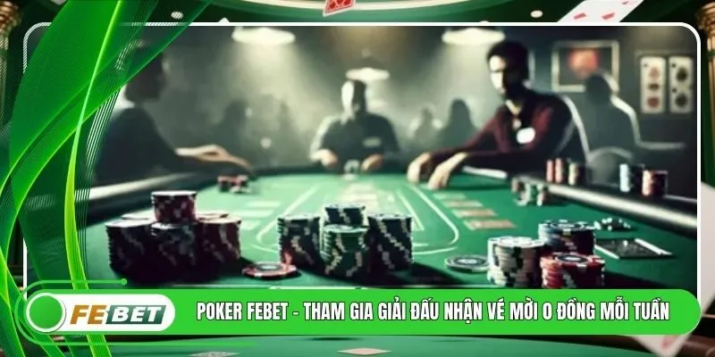 Poker FEBET - Tham Gia Giải Đấu Nhận Vé Mời 0 Đồng Mỗi Tuần
