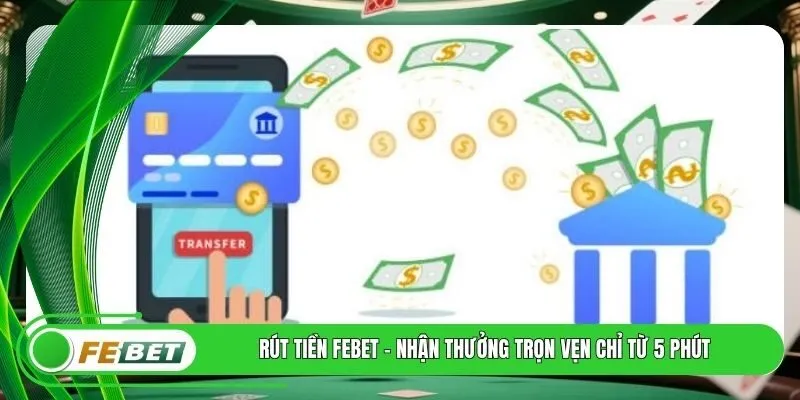 Rút Tiền FEBET - Nhận Thưởng Trọn Vẹn Chỉ Từ 5 Phút