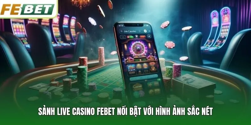 Sảnh live casino FEBET nổi bật với hình ảnh sắc nét