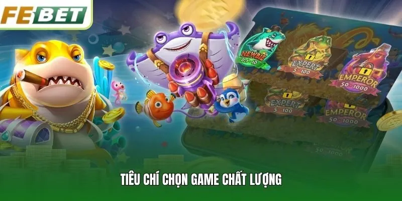 Tiêu chí chọn game chất lượng