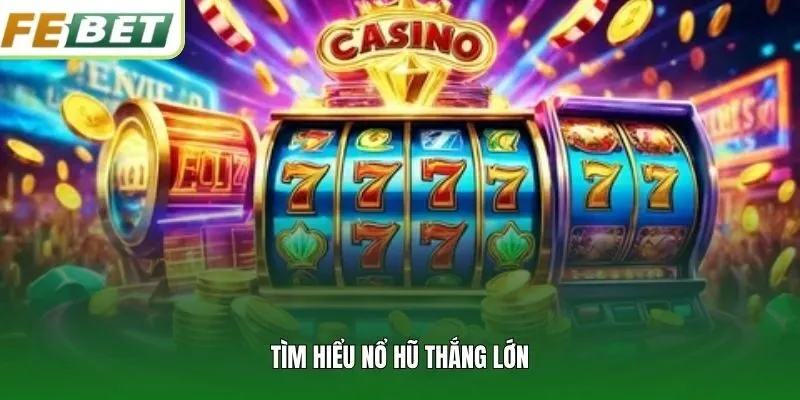 Tìm hiểu nổ hũ thắng lớn