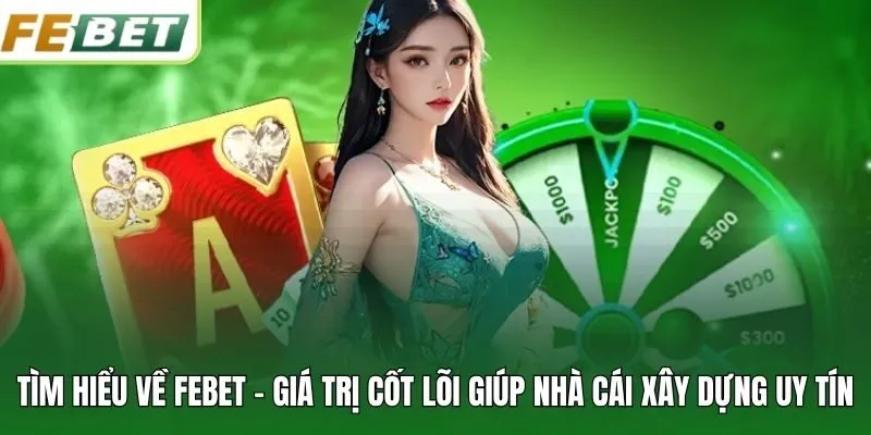 Tìm hiểu về FEBET - Giá trị cốt lõi giúp nhà cái xây dựng uy tín