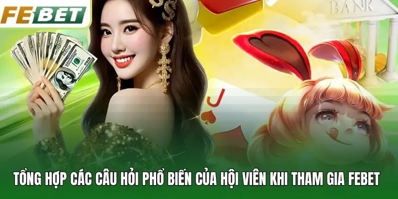 Tổng hợp các câu hỏi phổ biến của hội viên khi tham gia FEBET