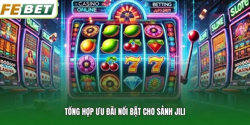 Tổng hợp ưu đãi nổi bật cho sảnh JILI