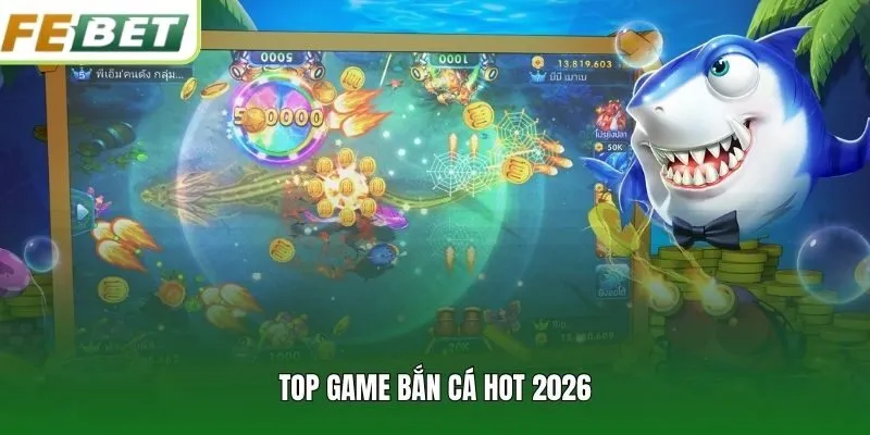 Top game bắn cá hot 2026